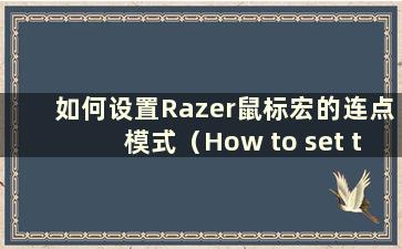 如何设置Razer鼠标宏的连点模式（How to set the dot-connected mode for Razer mouse Macros）